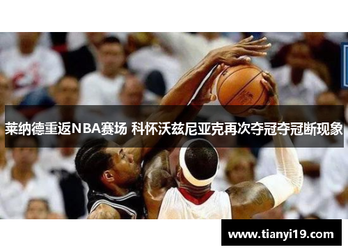 莱纳德重返NBA赛场 科怀沃兹尼亚克再次夺冠夺冠断现象